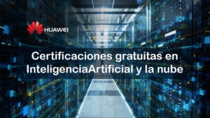 Lee más sobre el artículo Huawei: Obtén nuevas certificaciones internacionales en inteligencia artificial y arquitectura de la nube de manera gratuita