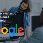 Google: Curso avanzado de desarrollo de aplicaciones para Android