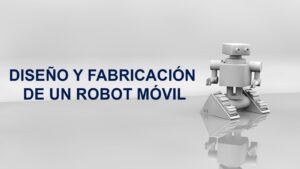 Lee más sobre el artículo Curso Gratuito de Diseño y Fabricación de un Robot Móvil