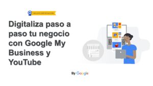 Lee más sobre el artículo Curso Gratis – Digitaliza paso a paso tu negocio con Google My Business y YouTube