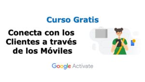 Lee más sobre el artículo Curso Gratis por Google Actívate: Conecta con los Clientes a través de los Móviles