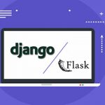 Django vs Flask: ¿Cuál es el mejor para el desarrollo web con Python?