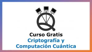 Lee más sobre el artículo Curso Gratis de Criptografía y Computación Cuántica