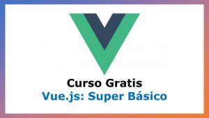 Lee más sobre el artículo Curso Gratis de Vue.js: Super Básico