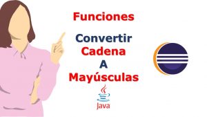 Lee más sobre el artículo Funciones en Java: Convertir una cadena a MAYÚSCULAS