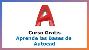 Lee más sobre el artículo Aprende las bases de AutoCAD con este Curso Gratis