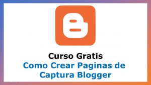 Lee más sobre el artículo Aprende a Crear Paginas de Captura Blogger con este Curso Gratis