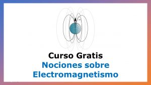 Lee más sobre el artículo Curso Gratis de Nociones sobre Electromagnetismo