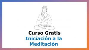 Lee más sobre el artículo Curso Nivel Básico de Iniciación a la Meditación – Gratis