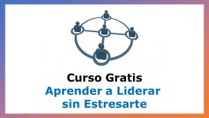 Lee más sobre el artículo Curso Gratis para Aprender a Liderar sin Estresarte