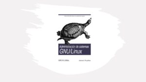 Lee más sobre el artículo Administración de Sistemas GNU/Linux – Libro Gratis