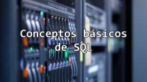 Lee más sobre el artículo Conceptos básicos de SQL que debes conocer