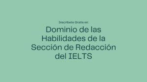 Lee más sobre el artículo Curso Gratis de Dominio de las Habilidades de la Sección de Redacción del IELTS