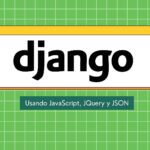 Aprende a usar JavaScript, JQuery y JSON en Django con este Curso Gratis