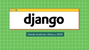 Lee más sobre el artículo Aprende a usar JavaScript, JQuery y JSON en Django con este Curso Gratis