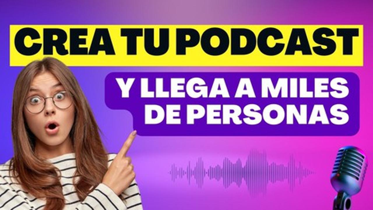 Aprende A Crear Tu Propio Podcast Exitoso Y Llegar A Miles De Personas